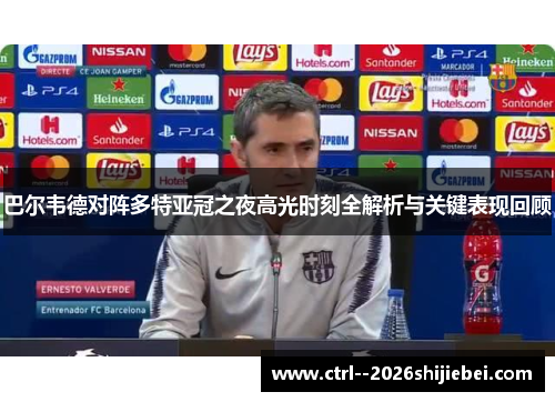 巴尔韦德对阵多特亚冠之夜高光时刻全解析与关键表现回顾 巴尔韦德对阵多特亚冠之夜高光时刻全解析与关键表现回顾