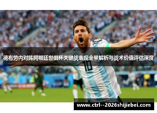 德布劳内对阵阿根廷世俱杯关键战表现全景解析与战术价值评估深度
