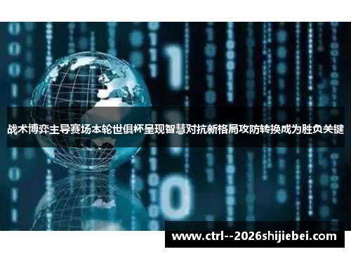 战术博弈主导赛场本轮世俱杯呈现智慧对抗新格局攻防转换成为胜负关键