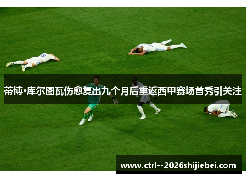 蒂博·库尔图瓦伤愈复出九个月后重返西甲赛场首秀引关注 蒂博·库尔图瓦伤愈复出九个月后重返西甲赛场首秀引关注