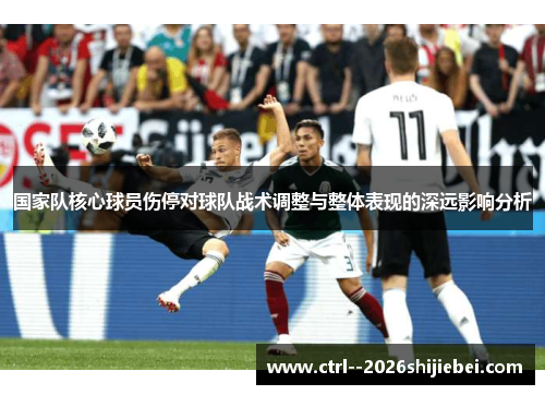 国家队核心球员伤停对球队战术调整与整体表现的深远影响分析 国家队核心球员伤停对球队战术调整与整体表现的深远影响分析