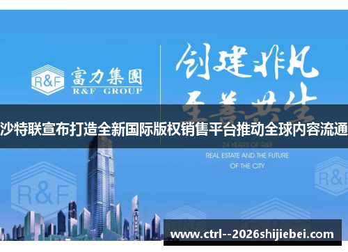 沙特联宣布打造全新国际版权销售平台推动全球内容流通 沙特联宣布打造全新国际版权销售平台推动全球内容流通